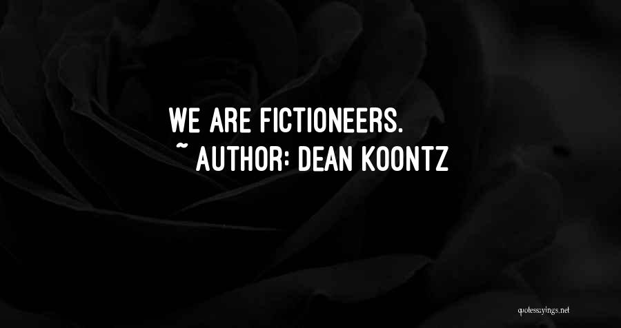 Dean Koontz Quotes: We Are Fictioneers.