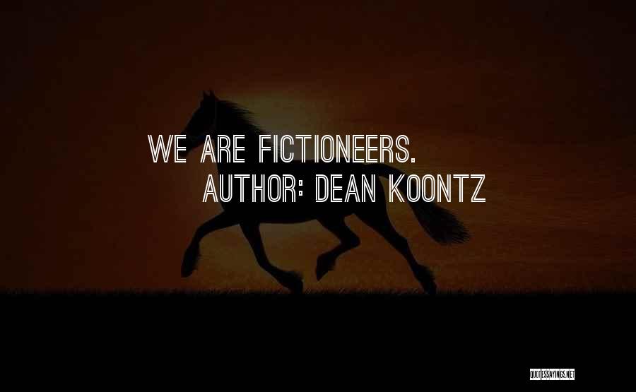 Dean Koontz Quotes: We Are Fictioneers.