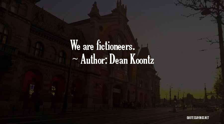 Dean Koontz Quotes: We Are Fictioneers.