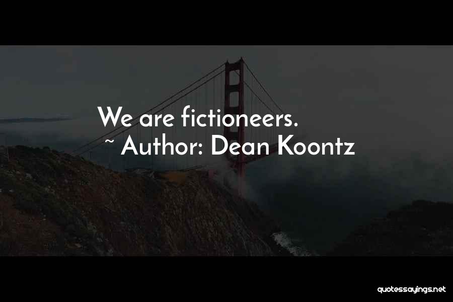 Dean Koontz Quotes: We Are Fictioneers.