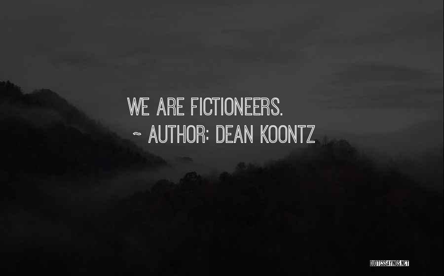 Dean Koontz Quotes: We Are Fictioneers.