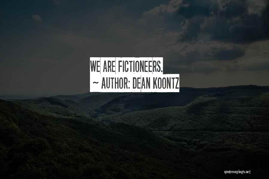 Dean Koontz Quotes: We Are Fictioneers.
