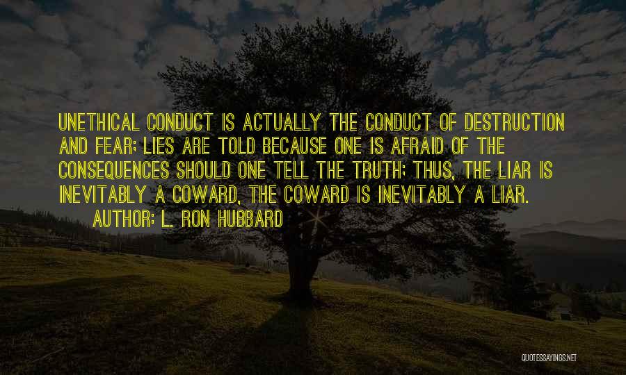 L. Ron Hubbard Quotes: Unethical Conduct Is Actually The Conduct Of Destruction And Fear; Lies Are Told Because One Is Afraid Of The Consequences