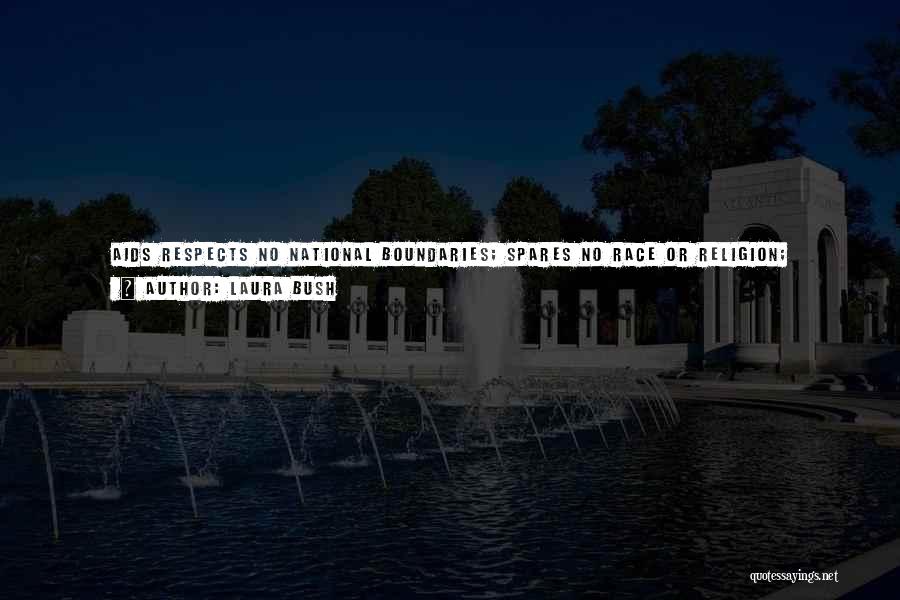 Laura Bush Quotes: Aids Respects No National Boundaries; Spares No Race Or Religion; Devastates Men And Women, Rich And Poor.no Country Can Ignore