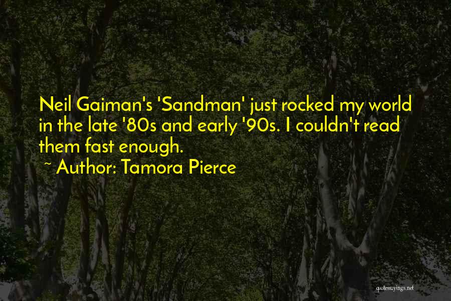 Tamora Pierce Quotes: Neil Gaiman's 'sandman' Just Rocked My World In The Late '80s And Early '90s. I Couldn't Read Them Fast Enough.