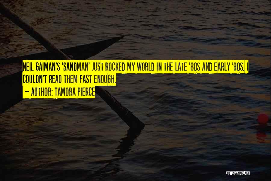 Tamora Pierce Quotes: Neil Gaiman's 'sandman' Just Rocked My World In The Late '80s And Early '90s. I Couldn't Read Them Fast Enough.