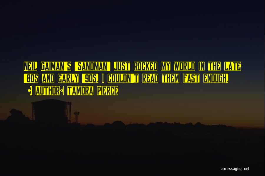 Tamora Pierce Quotes: Neil Gaiman's 'sandman' Just Rocked My World In The Late '80s And Early '90s. I Couldn't Read Them Fast Enough.