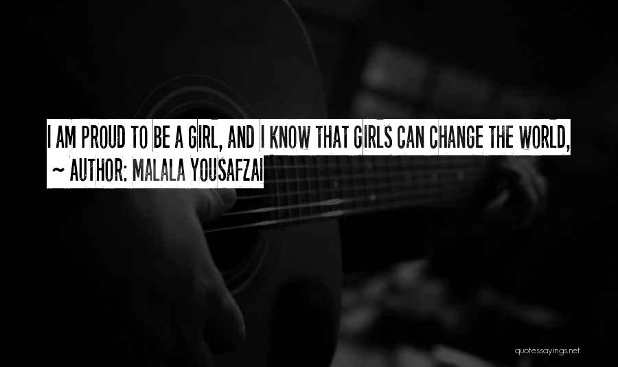 Malala Yousafzai Quotes: I Am Proud To Be A Girl, And I Know That Girls Can Change The World,