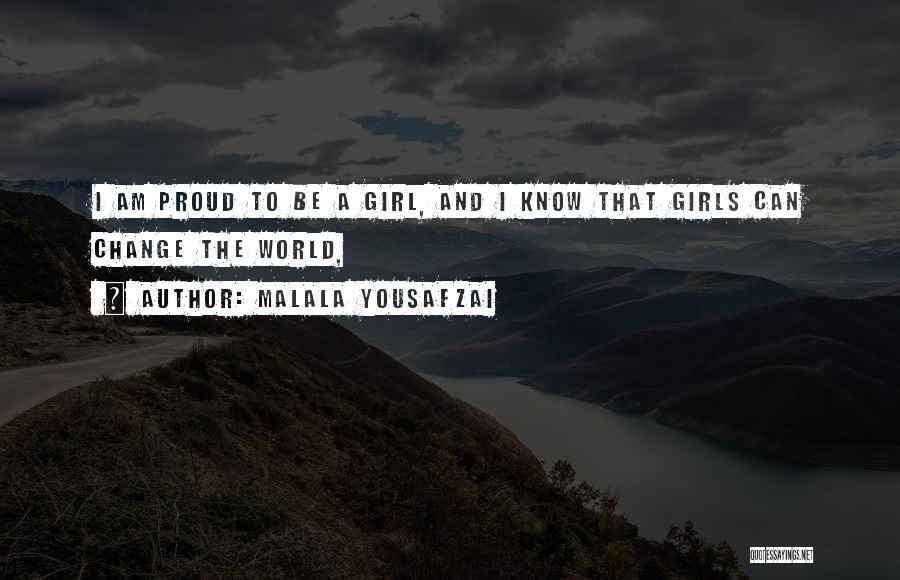 Malala Yousafzai Quotes: I Am Proud To Be A Girl, And I Know That Girls Can Change The World,