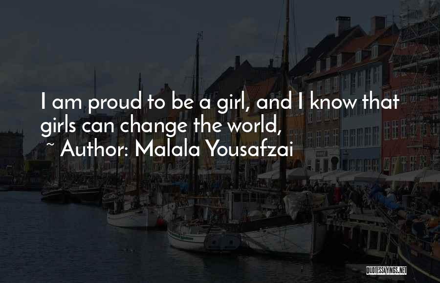 Malala Yousafzai Quotes: I Am Proud To Be A Girl, And I Know That Girls Can Change The World,