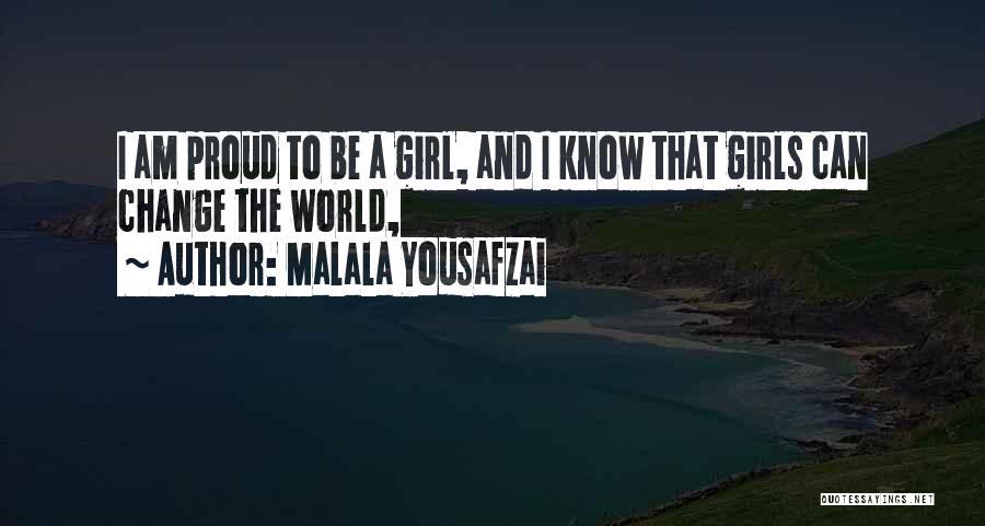 Malala Yousafzai Quotes: I Am Proud To Be A Girl, And I Know That Girls Can Change The World,