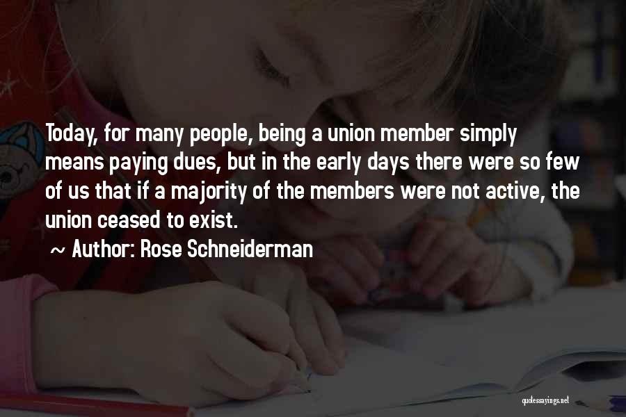 Rose Schneiderman Quotes: Today, For Many People, Being A Union Member Simply Means Paying Dues, But In The Early Days There Were So