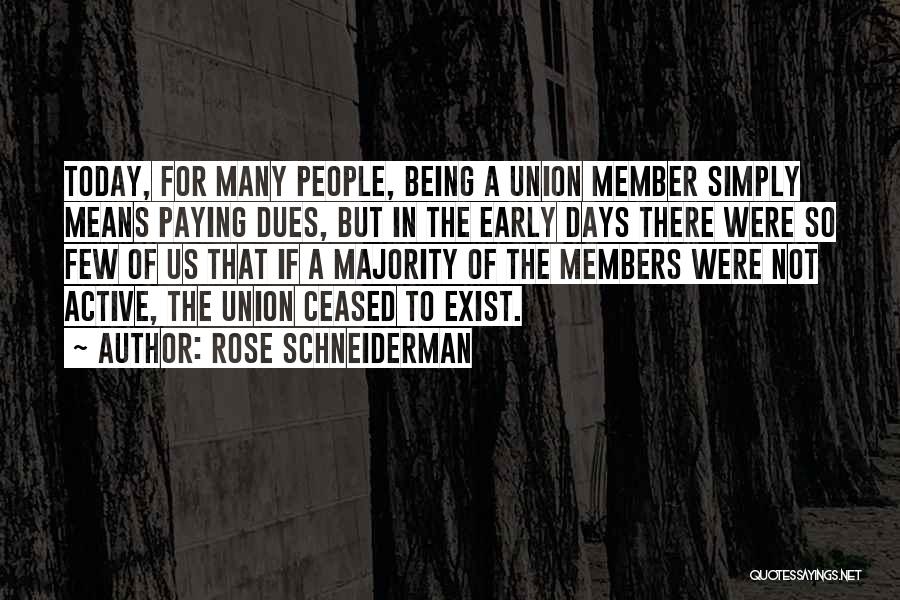 Rose Schneiderman Quotes: Today, For Many People, Being A Union Member Simply Means Paying Dues, But In The Early Days There Were So