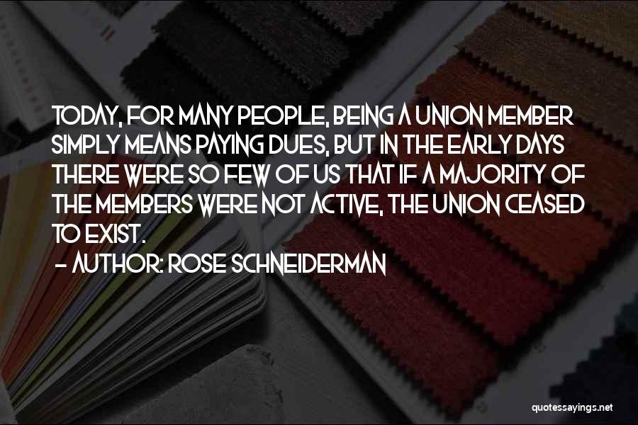 Rose Schneiderman Quotes: Today, For Many People, Being A Union Member Simply Means Paying Dues, But In The Early Days There Were So