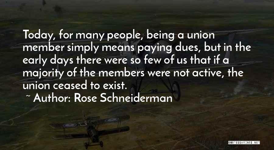 Rose Schneiderman Quotes: Today, For Many People, Being A Union Member Simply Means Paying Dues, But In The Early Days There Were So