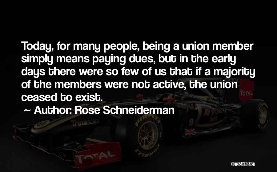 Rose Schneiderman Quotes: Today, For Many People, Being A Union Member Simply Means Paying Dues, But In The Early Days There Were So