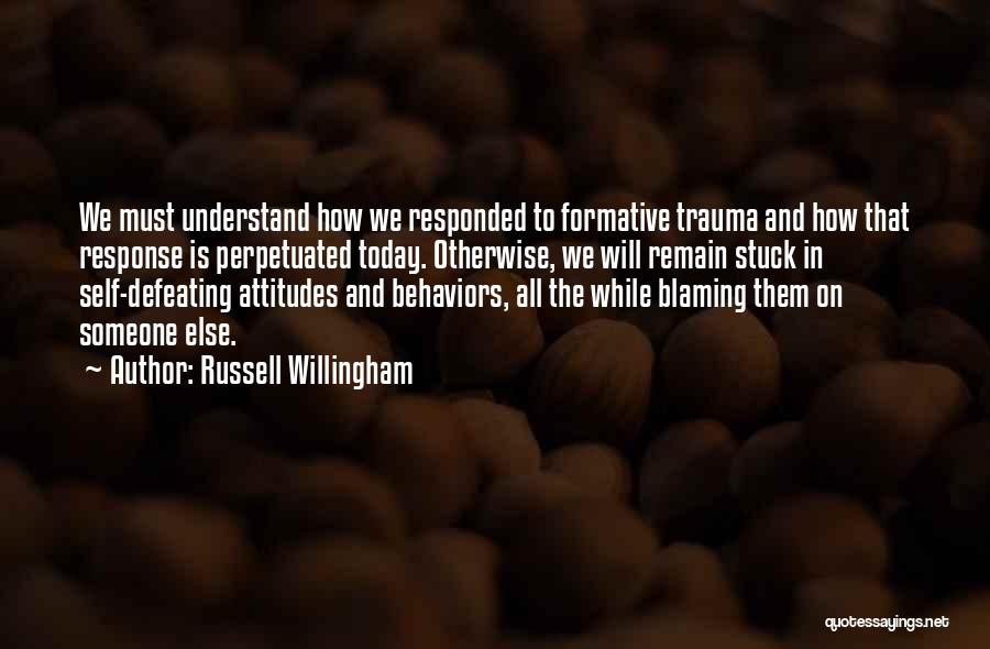 Russell Willingham Quotes: We Must Understand How We Responded To Formative Trauma And How That Response Is Perpetuated Today. Otherwise, We Will Remain