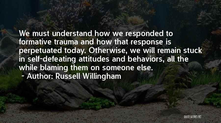 Russell Willingham Quotes: We Must Understand How We Responded To Formative Trauma And How That Response Is Perpetuated Today. Otherwise, We Will Remain