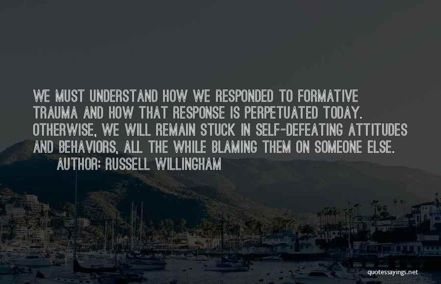 Russell Willingham Quotes: We Must Understand How We Responded To Formative Trauma And How That Response Is Perpetuated Today. Otherwise, We Will Remain