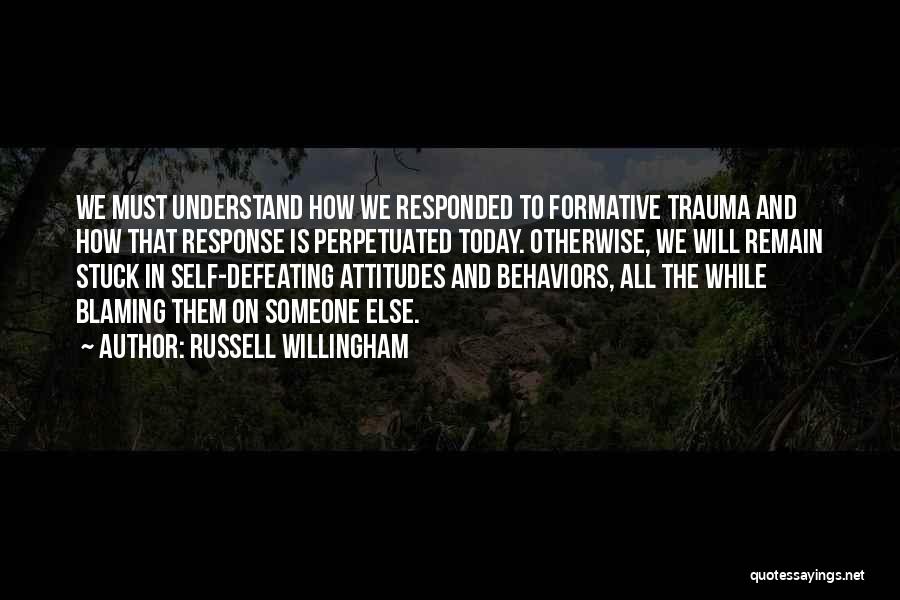 Russell Willingham Quotes: We Must Understand How We Responded To Formative Trauma And How That Response Is Perpetuated Today. Otherwise, We Will Remain