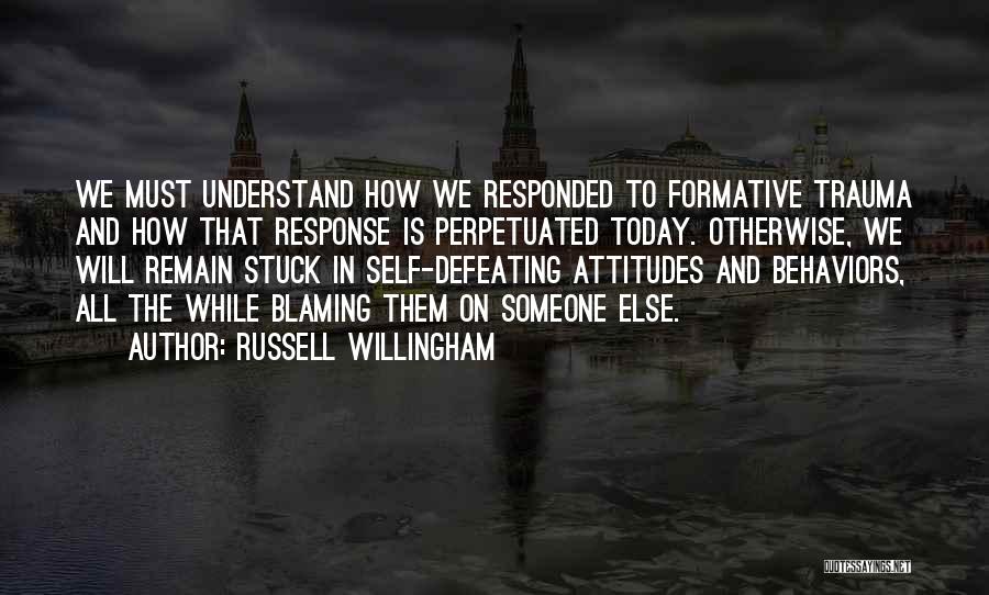 Russell Willingham Quotes: We Must Understand How We Responded To Formative Trauma And How That Response Is Perpetuated Today. Otherwise, We Will Remain