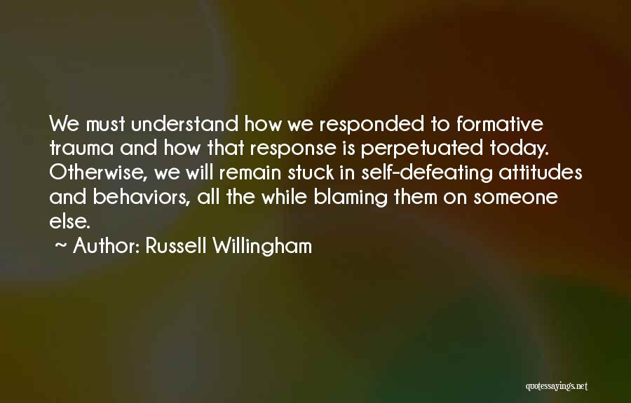 Russell Willingham Quotes: We Must Understand How We Responded To Formative Trauma And How That Response Is Perpetuated Today. Otherwise, We Will Remain