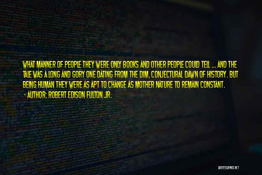 Robert Edison Fulton Jr. Quotes: What Manner Of People They Were Only Books And Other People Could Tell ... And The Tale Was A Long