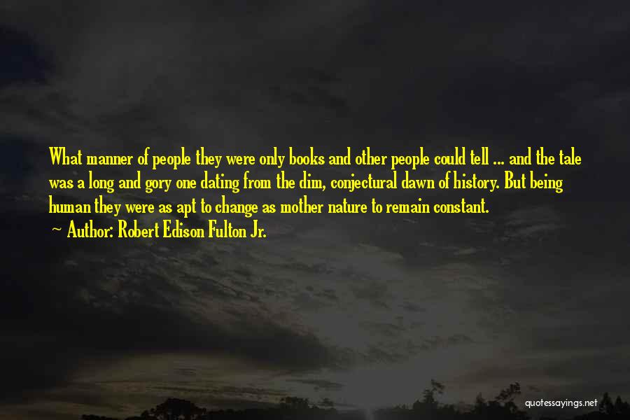 Robert Edison Fulton Jr. Quotes: What Manner Of People They Were Only Books And Other People Could Tell ... And The Tale Was A Long