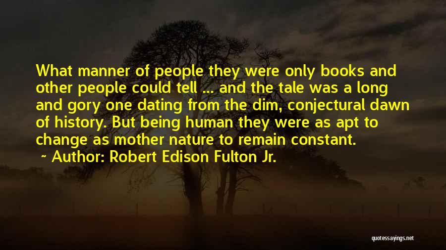 Robert Edison Fulton Jr. Quotes: What Manner Of People They Were Only Books And Other People Could Tell ... And The Tale Was A Long