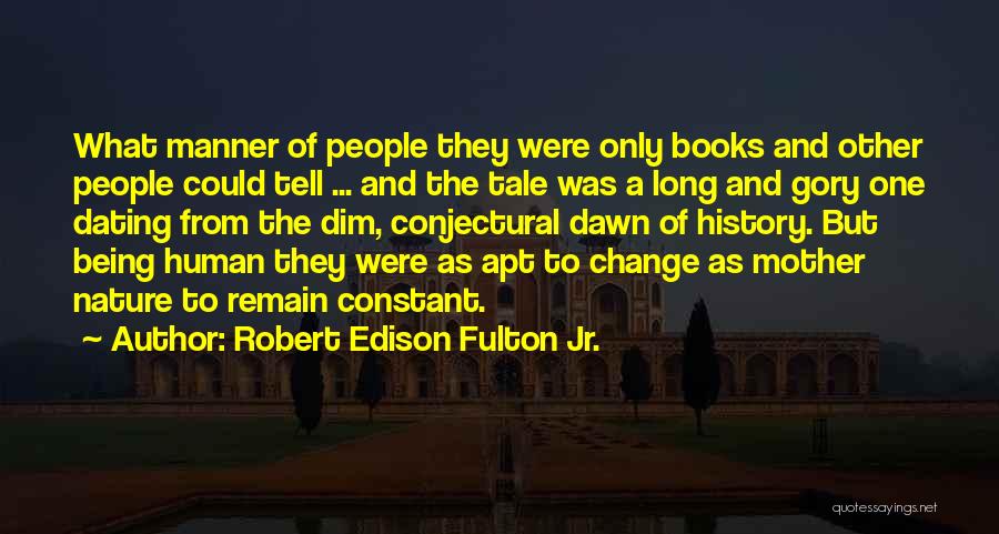 Robert Edison Fulton Jr. Quotes: What Manner Of People They Were Only Books And Other People Could Tell ... And The Tale Was A Long