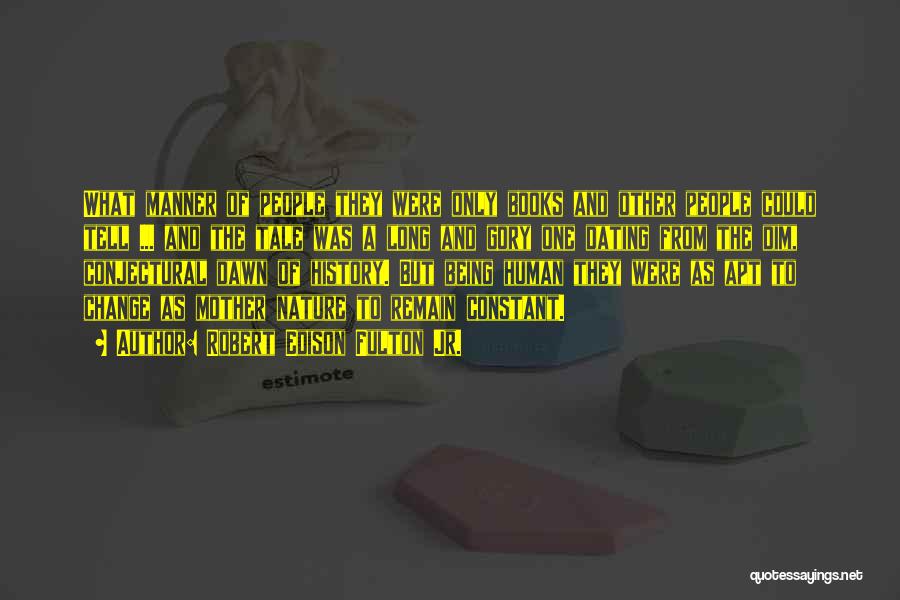 Robert Edison Fulton Jr. Quotes: What Manner Of People They Were Only Books And Other People Could Tell ... And The Tale Was A Long