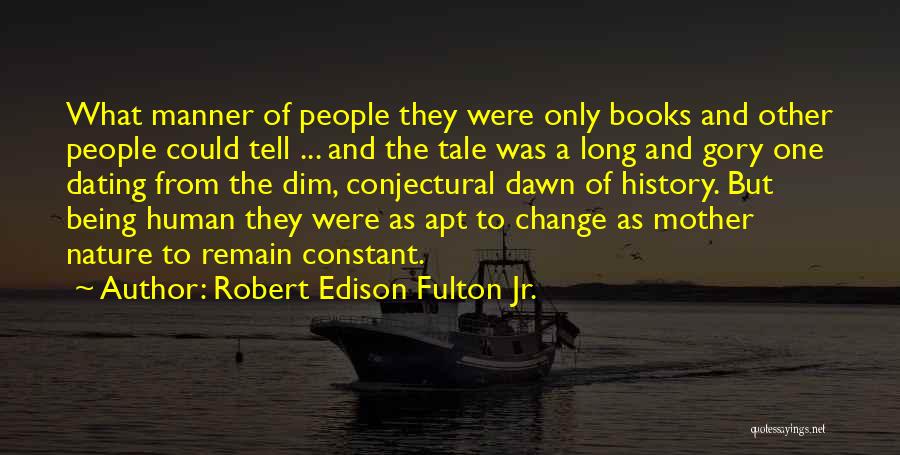 Robert Edison Fulton Jr. Quotes: What Manner Of People They Were Only Books And Other People Could Tell ... And The Tale Was A Long