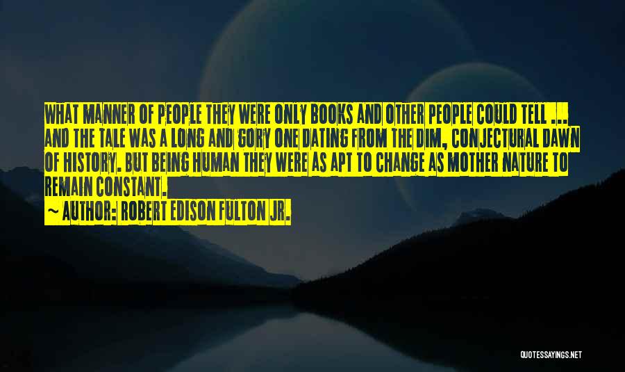 Robert Edison Fulton Jr. Quotes: What Manner Of People They Were Only Books And Other People Could Tell ... And The Tale Was A Long