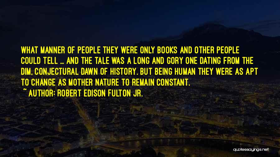 Robert Edison Fulton Jr. Quotes: What Manner Of People They Were Only Books And Other People Could Tell ... And The Tale Was A Long