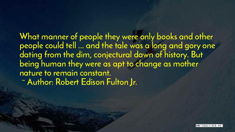 Robert Edison Fulton Jr. Quotes: What Manner Of People They Were Only Books And Other People Could Tell ... And The Tale Was A Long