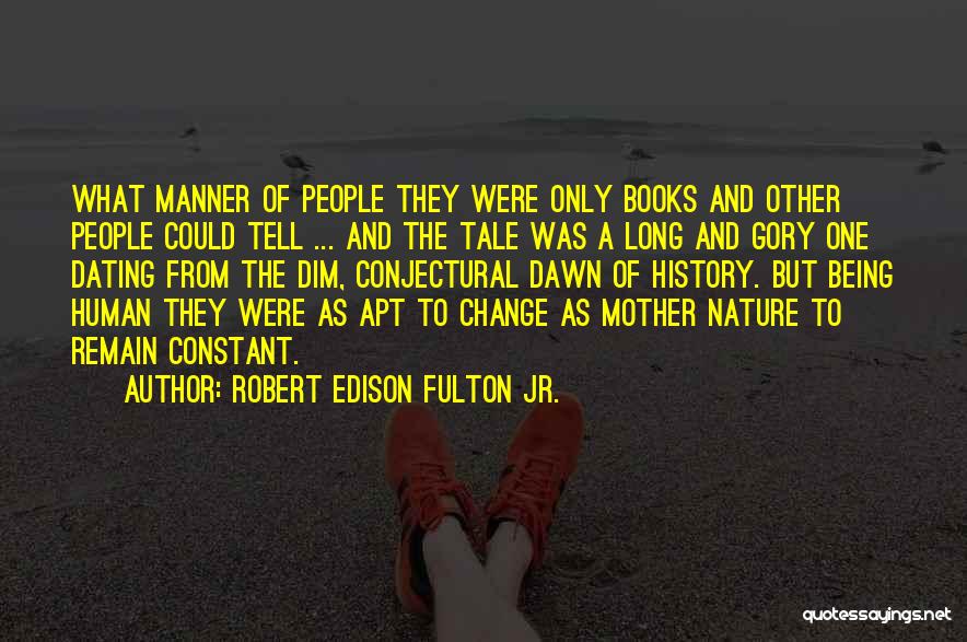 Robert Edison Fulton Jr. Quotes: What Manner Of People They Were Only Books And Other People Could Tell ... And The Tale Was A Long