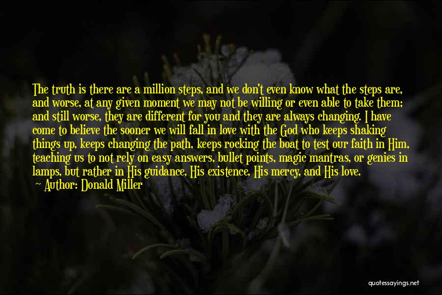 Donald Miller Quotes: The Truth Is There Are A Million Steps, And We Don't Even Know What The Steps Are, And Worse, At