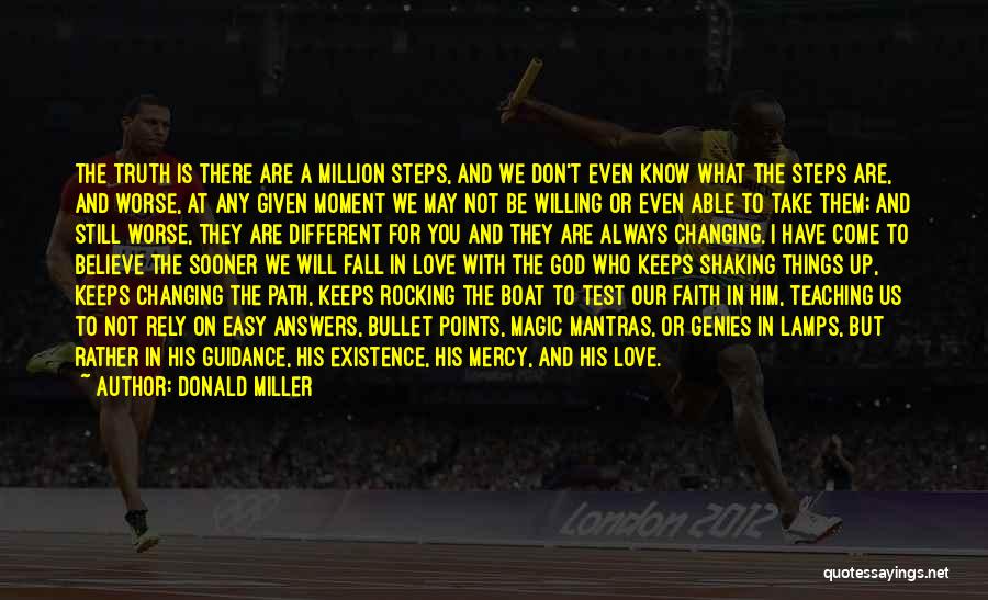 Donald Miller Quotes: The Truth Is There Are A Million Steps, And We Don't Even Know What The Steps Are, And Worse, At