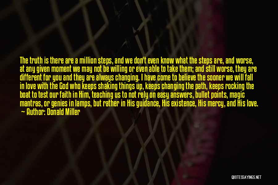 Donald Miller Quotes: The Truth Is There Are A Million Steps, And We Don't Even Know What The Steps Are, And Worse, At