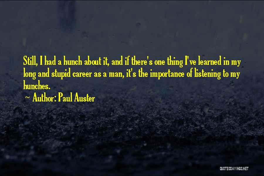 Paul Auster Quotes: Still, I Had A Hunch About It, And If There's One Thing I've Learned In My Long And Stupid Career