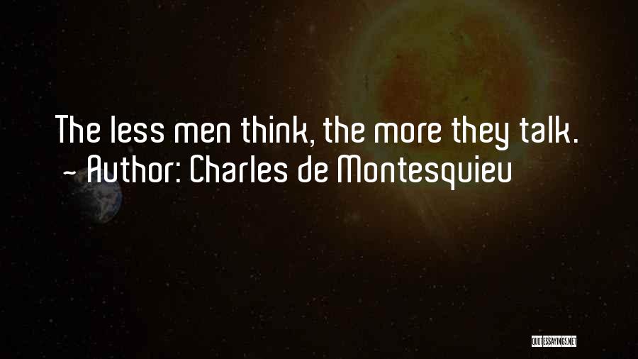 Charles De Montesquieu Quotes: The Less Men Think, The More They Talk.