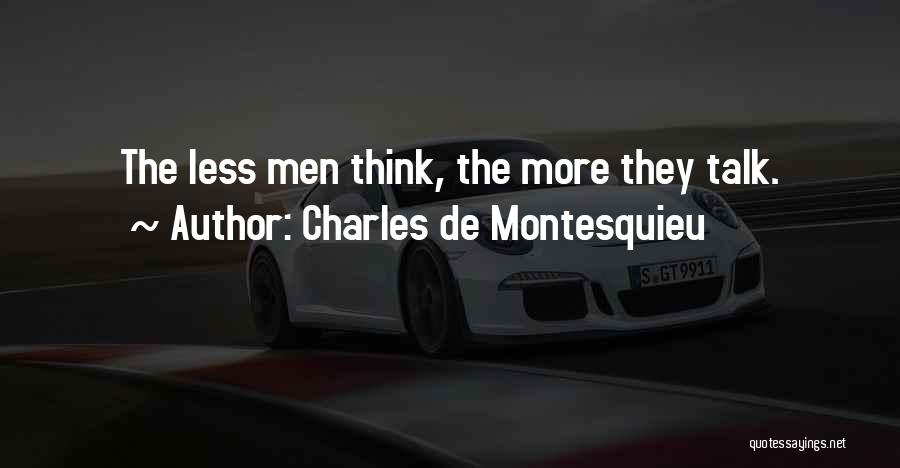 Charles De Montesquieu Quotes: The Less Men Think, The More They Talk.