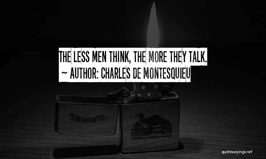 Charles De Montesquieu Quotes: The Less Men Think, The More They Talk.