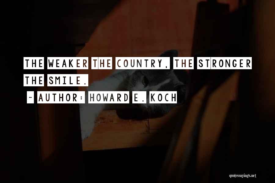 Howard E. Koch Quotes: The Weaker The Country, The Stronger The Smile.