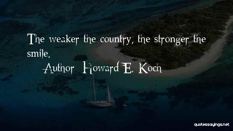 Howard E. Koch Quotes: The Weaker The Country, The Stronger The Smile.