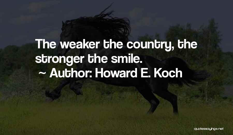 Howard E. Koch Quotes: The Weaker The Country, The Stronger The Smile.