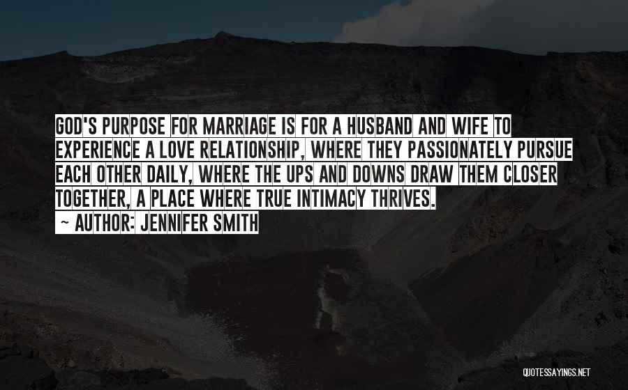 Jennifer Smith Quotes: God's Purpose For Marriage Is For A Husband And Wife To Experience A Love Relationship, Where They Passionately Pursue Each