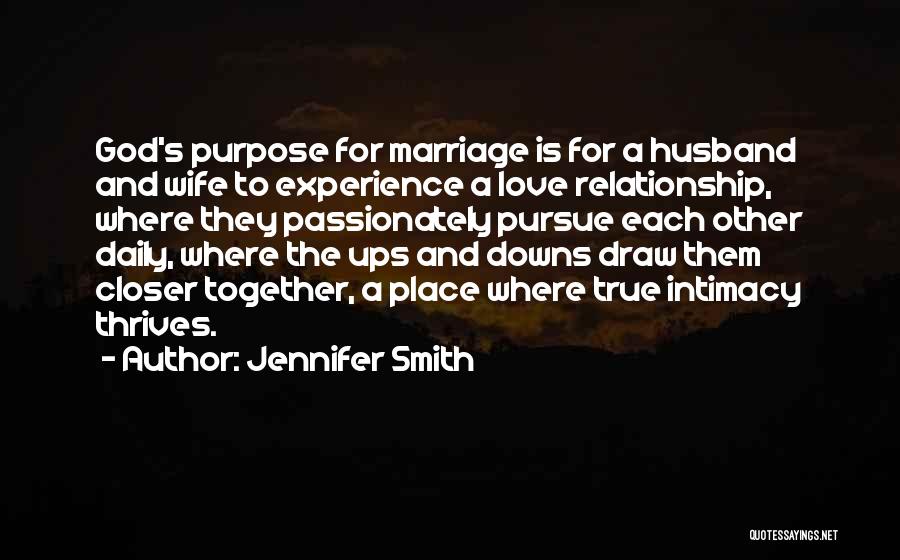 Jennifer Smith Quotes: God's Purpose For Marriage Is For A Husband And Wife To Experience A Love Relationship, Where They Passionately Pursue Each