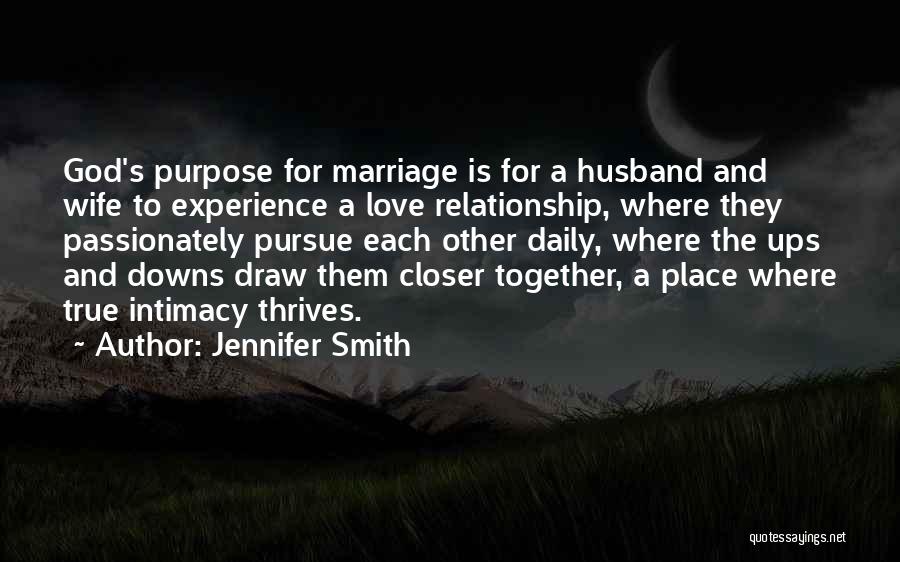 Jennifer Smith Quotes: God's Purpose For Marriage Is For A Husband And Wife To Experience A Love Relationship, Where They Passionately Pursue Each