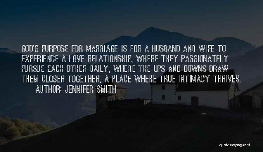 Jennifer Smith Quotes: God's Purpose For Marriage Is For A Husband And Wife To Experience A Love Relationship, Where They Passionately Pursue Each